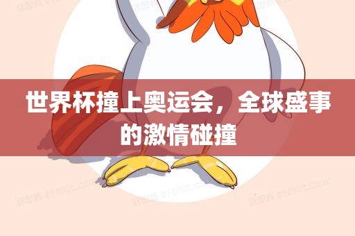 世界杯撞上奥运会，全球盛事的激情碰撞眉山市正发家政服务有限公司
