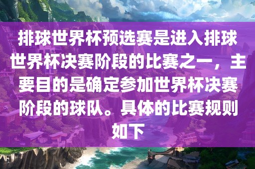 排球世界杯预选赛是进入排球世界杯决赛阶段的比赛之一，主要目的是确定参加世界杯决赛阶段的球队。具体的比赛规则如下