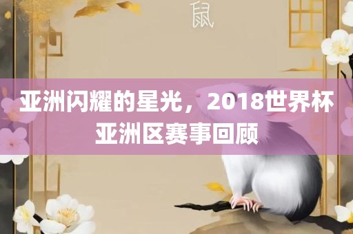 亚洲闪耀的星光，2018世界杯亚洲区赛事回顾
