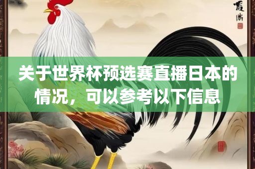 关于世界杯预选赛直播日本的情况，可以参考以下信息