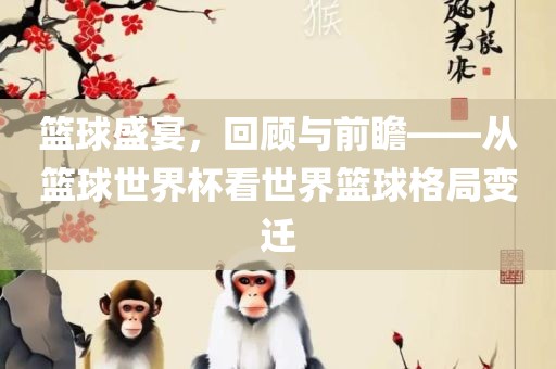 篮球盛宴，回顾与前瞻——从篮球世界杯看世界篮球格局变迁
