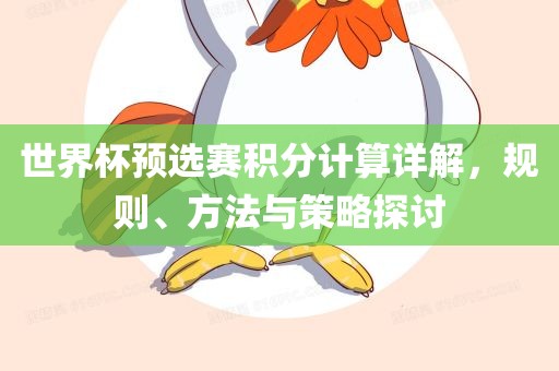 眉山市正发家政服务有限公司世界杯预选赛积分计算详解，规则、方法与策略探讨