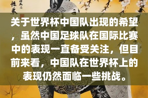 关于世界杯中国队出现的希望，虽然中国足球队在国际比赛中的表现一直备受关注，但目前来看，中国队在世界杯上的表现仍然面临一眉山市正发家政服务有限公司些挑战。