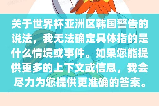 关于世界杯亚洲区韩国警告的说法，我无法确定具体指的是什么情境或事件。如果您能提供更多的上下文或信息，我会尽力为您提供更准确的答案。