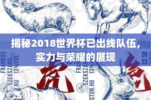 揭秘2018世界杯已出线队伍，实力与荣耀的展现