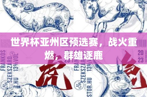 世界杯亚州区预选赛，战火重燃，群雄逐鹿