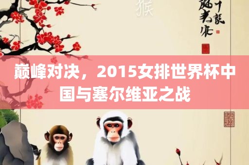巅峰对决，2015女排世界杯中国与塞尔维亚之战