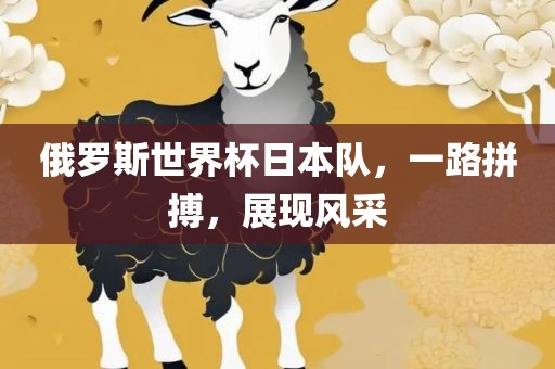 俄罗斯世界杯日本队，一路拼搏，展现风采