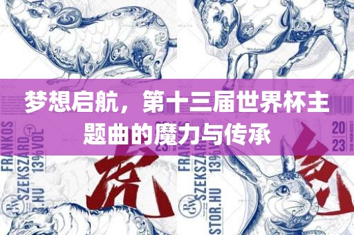 梦想启航，第十三届世界杯主题曲的魔力与传承
