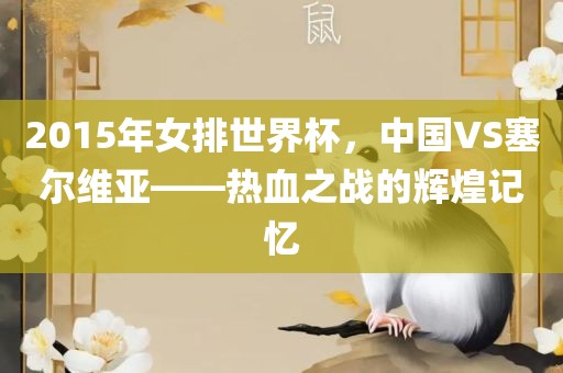 2015年女排世界杯，中国VS塞尔维亚——热血之战的辉煌记忆