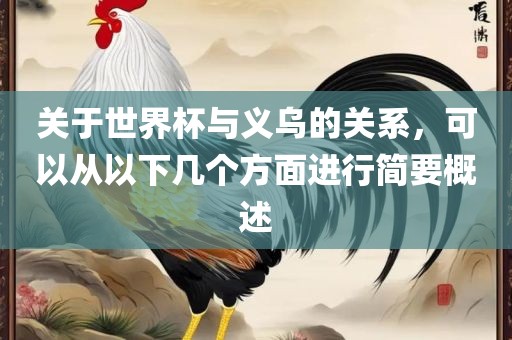 关于世界杯与义乌的关系，可以从以下几个方面进行简要概述眉山市正发家政服务有限公司