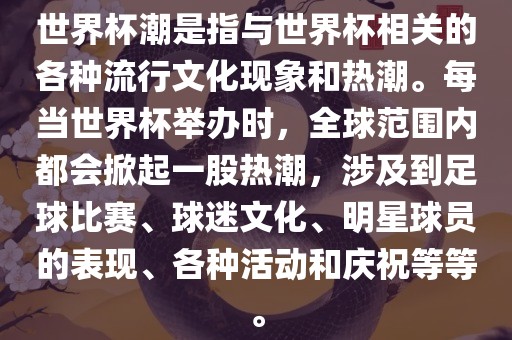 世界杯潮是指与世界杯相关的各种流行文化现象和热潮。每当世界杯举办时，全球范围内都会掀起一股热潮，涉及到足球比赛、球迷文化、明星球员的表现、各种活动和庆祝等等。眉山市正发家政服务有限公司