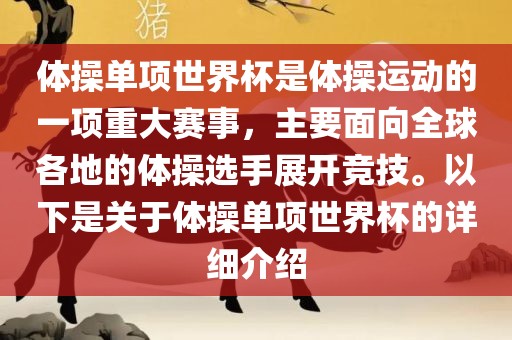 体操单项世界杯是体操运动的一项重大赛事，主要面向全球各地的体操选手展开竞技。以下是关于体操单项世界杯的详细介绍眉山市正发家政服务有限公司