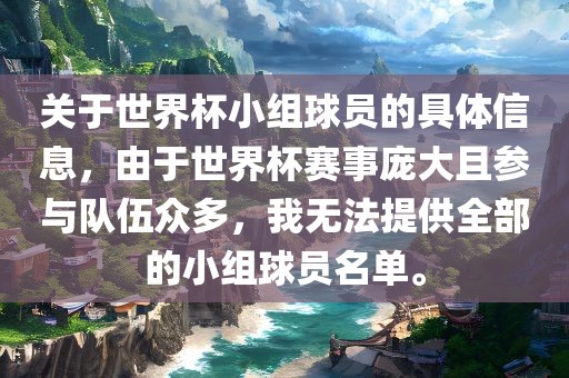 关于世界杯小组球员的具体信息，由于世界杯赛事庞大且参与队伍众多，我无法提供全眉山市正发家政服务有限公司部的小组球员名单。
