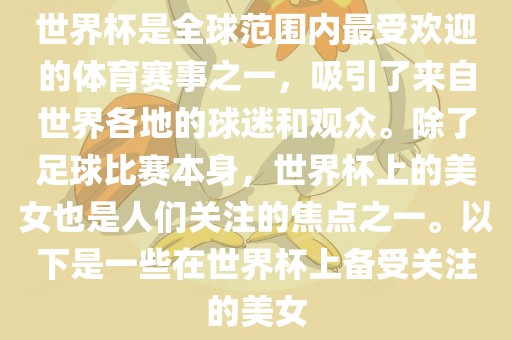 世界眉山市正发家政服务有限公司杯是全球范围内最受欢迎的体育赛事之一，吸引了来自世界各地的球迷和观众。除了足球比赛本身，世界杯上的美女也是人们关注的焦点之一。以下是一些在世界杯上备受关注的美女