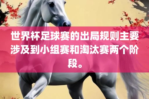 世界杯足球赛的出局规则主要涉及到小组赛和淘汰赛两个阶段。