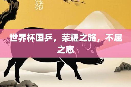 世界杯国乒，荣耀之路，不屈之志眉山市正发家政服务有限公司