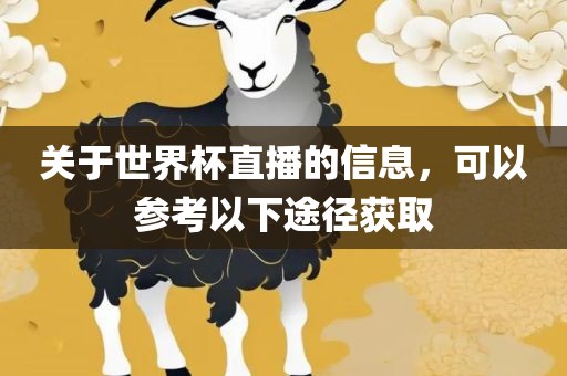 关于世界杯直播的信息，可以参考以下途径获取眉山市正发家政服务有限公司