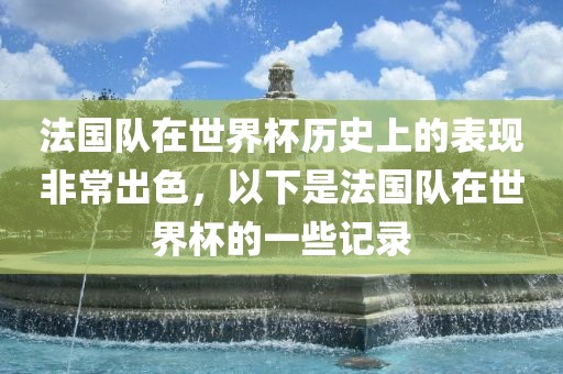 法国队在世界杯历史上的表现非常出色，以下是法国队在世界杯的一些记录