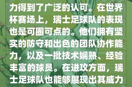 瑞士足球队在FIFA的世界排名中一直稳定在前列，其足球实力得到了广泛的认可。在世界杯赛场上，瑞士足球队的表现也是可圈可点的。他们拥有坚实的防守和出色的团队协作能力，以及一批技术娴熟、经验丰富的球员。在进攻方面，瑞士足球队也能够展现出其威力，通过精准的传球和快速的配合，制造出有威胁的进攻。眉山市正发家政服务有限公司