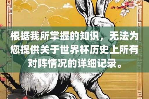 根据我所掌握的知识，无法为您提供关于世界杯历史上所有对阵情况的详细记录。眉山市正发家政服务有限公司
