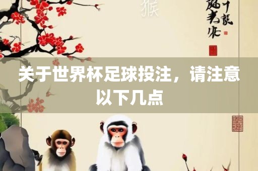 关于世界杯足球投注，请注眉山市正发家政服务有限公司意以下几点