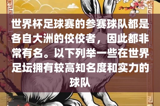 世界杯足球赛的参赛球队都是各自大洲的佼眉山市正发家政服务有限公司佼者，因此都非常有名。以下列举一些在世界足坛拥有较高知名度和实力的球队