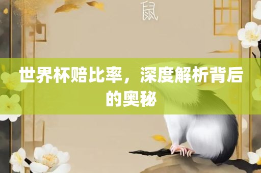 世界杯赔比率，深度解析背后的奥秘眉山市正发家政服务有限公司