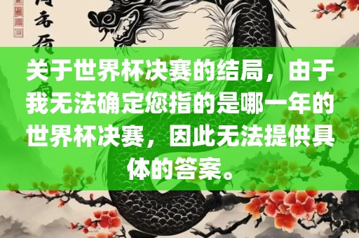 关于世界杯决赛的结局，由于我无法确定您指的是哪一年的世界杯决赛，因此无法提供具体的答案。眉山市正发家政服务有限公司